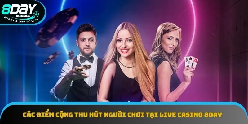 Các điểm cộng thu hút người chơi tại live casino 8day Các điểm cộng thu hút người chơi tại live casino 8day