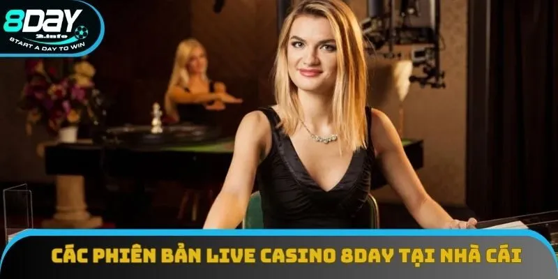 Các phiên bản live casino 8day tại nhà cái Các phiên bản live casino 8day tại nhà cái