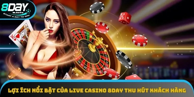 Lợi ích nổi bật của live casino 8day thu hút khách hàng Lợi ích nổi bật của live casino 8day thu hút khách hàng